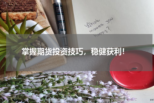  掌握期货投资技巧，稳健获利！