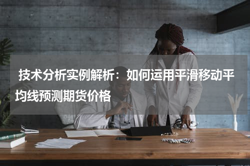  技术分析实例解析：如何运用平滑移动平均线预测期货价格