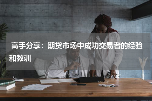  高手分享：期货市场中成功交易者的经验和教训
