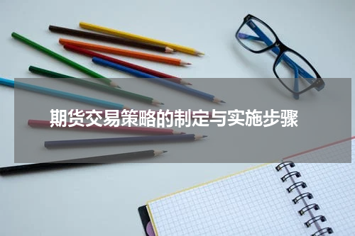  期货交易策略的制定与实施步骤