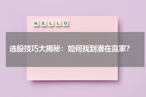  选股技巧大揭秘：如何找到潜在赢家？