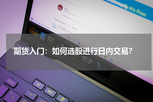  期货入门：如何选股进行日内交易？