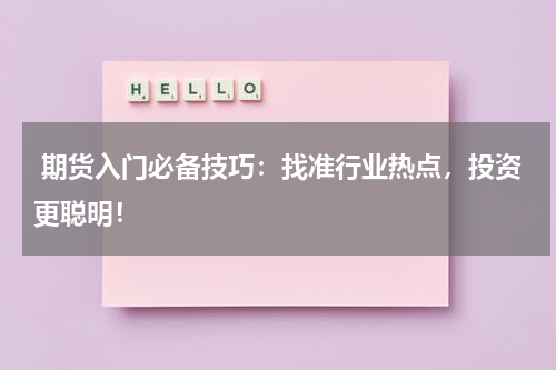  期货入门必备技巧：找准行业热点，投资更聪明！