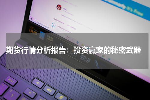  期货行情分析报告：投资赢家的秘密武器