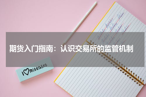  期货入门指南：认识交易所的监管机制