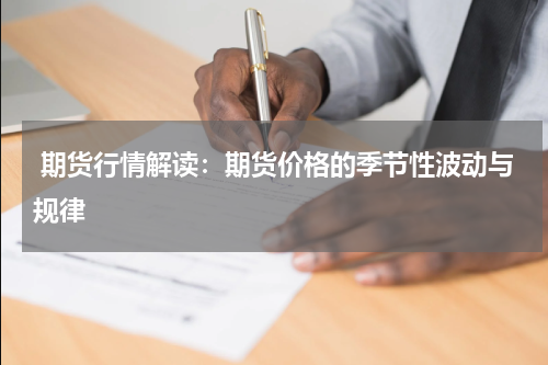  期货行情解读：期货价格的季节性波动与规律