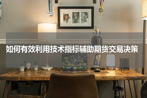  如何有效利用技术指标辅助期货交易决策