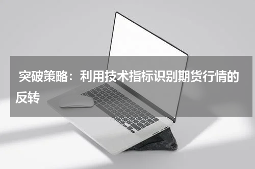  突破策略：利用技术指标识别期货行情的反转