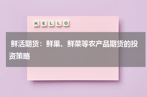  鲜活期货：鲜果、鲜菜等农产品期货的投资策略
