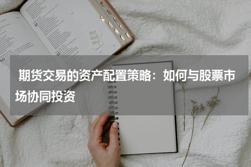  期货交易的资产配置策略：如何与股票市场协同投资