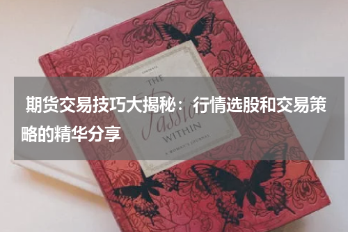  期货交易技巧大揭秘：行情选股和交易策略的精华分享