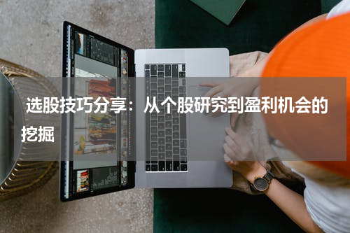  选股技巧分享：从个股研究到盈利机会的挖掘