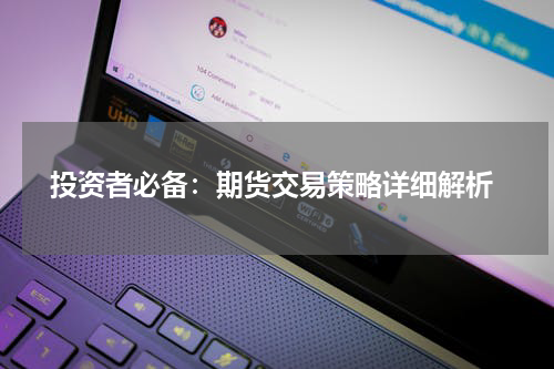  投资者必备：期货交易策略详细解析