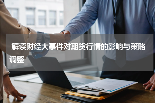  解读财经大事件对期货行情的影响与策略调整