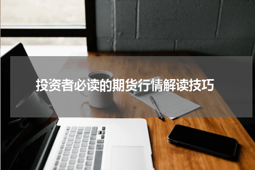  投资者必读的期货行情解读技巧