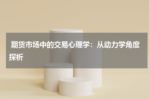  期货市场中的交易心理学：从动力学角度探析