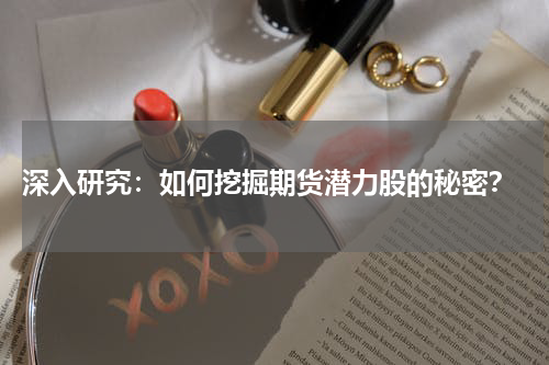  深入研究：如何挖掘期货潜力股的秘密？