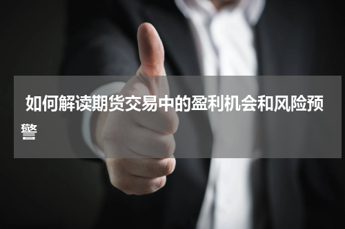  如何解读期货交易中的盈利机会和风险预警
