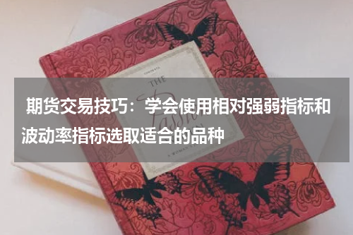  期货交易技巧：学会使用相对强弱指标和波动率指标选取适合的品种