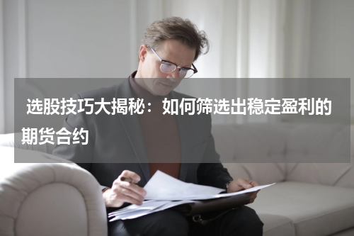  选股技巧大揭秘：如何筛选出稳定盈利的期货合约