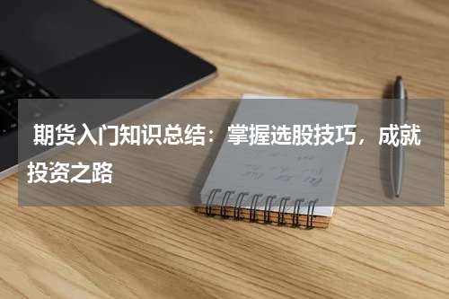  期货入门知识总结：掌握选股技巧，成就投资之路