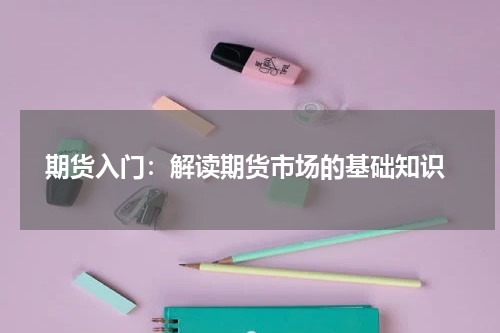  期货入门：解读期货市场的基础知识