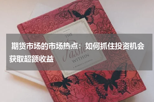  期货市场的市场热点：如何抓住投资机会获取超额收益