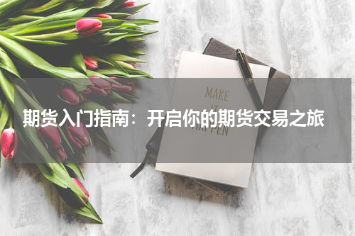  期货入门指南：开启你的期货交易之旅