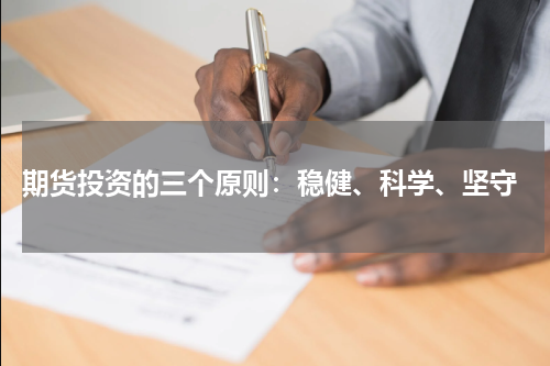  期货投资的三个原则：稳健、科学、坚守