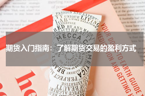  期货入门指南：了解期货交易的盈利方式