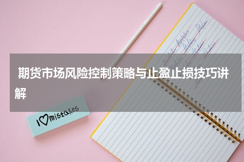  期货市场风险控制策略与止盈止损技巧讲解