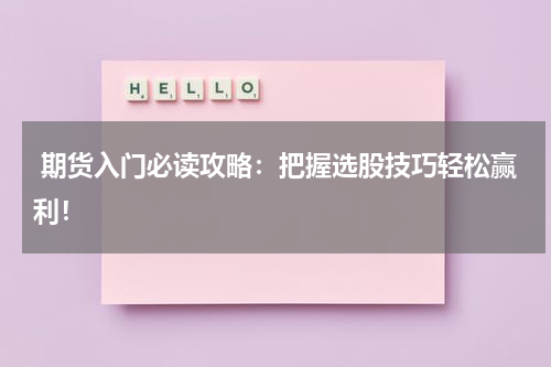  期货入门必读攻略：把握选股技巧轻松赢利！