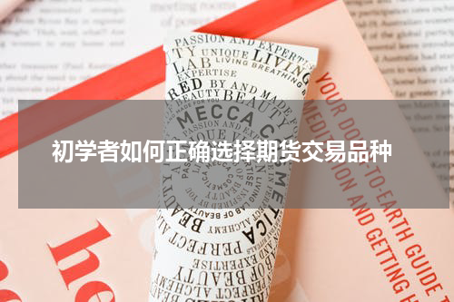  初学者如何正确选择期货交易品种