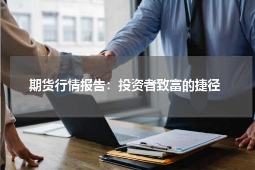  期货行情报告：投资者致富的捷径