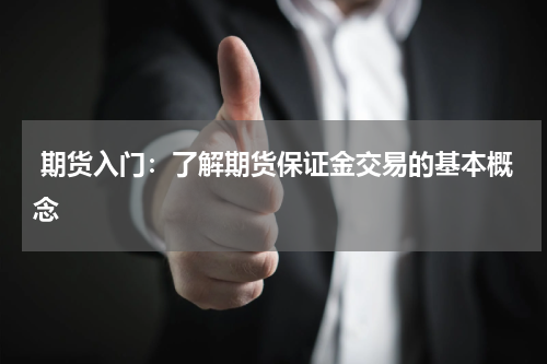  期货入门：了解期货保证金交易的基本概念