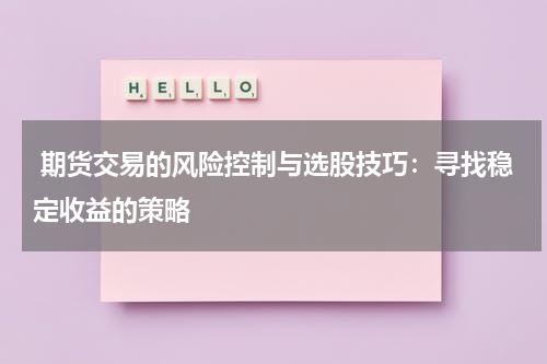  期货交易的风险控制与选股技巧：寻找稳定收益的策略