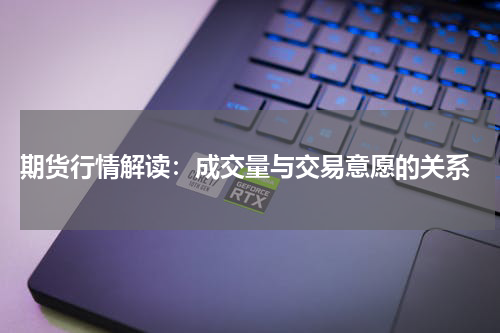  期货行情解读：成交量与交易意愿的关系