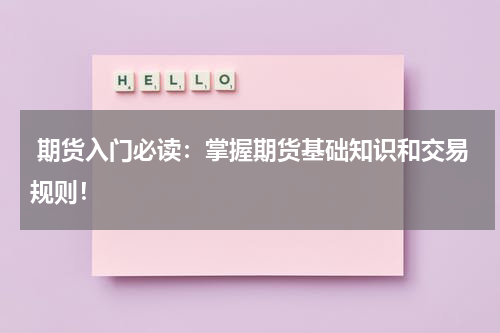  期货入门必读：掌握期货基础知识和交易规则！