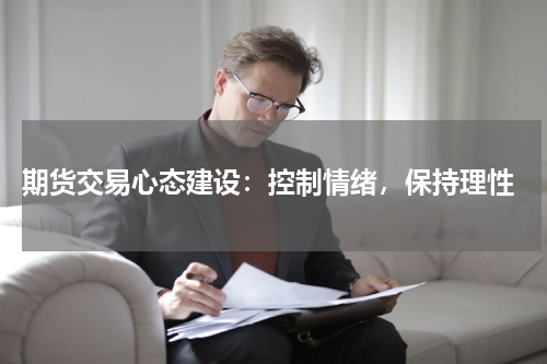  期货交易心态建设：控制情绪，保持理性