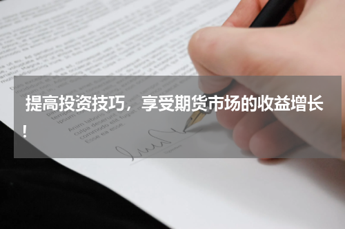  提高投资技巧，享受期货市场的收益增长！