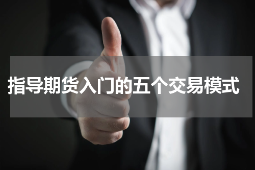  指导期货入门的五个交易模式