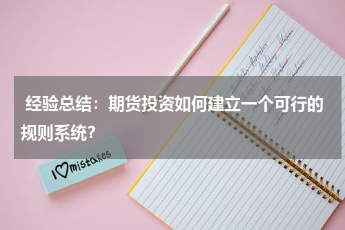  经验总结：期货投资如何建立一个可行的规则系统？