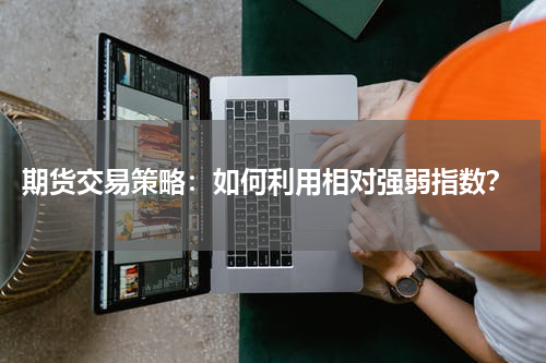  期货交易策略：如何利用相对强弱指数？