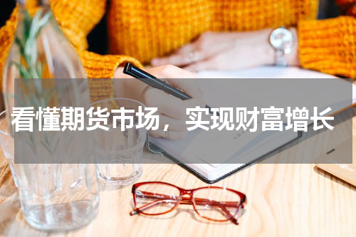  看懂期货市场，实现财富增长