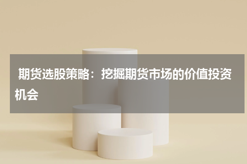  期货选股策略：挖掘期货市场的价值投资机会