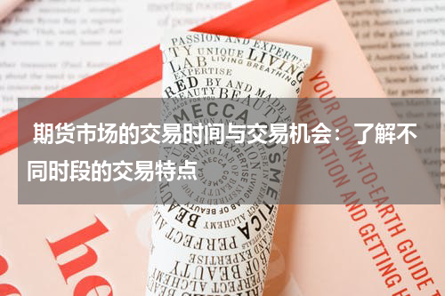 期货市场的交易时间与交易机会：了解不同时段的交易特点