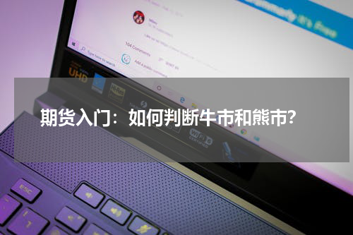  期货入门：如何判断牛市和熊市？