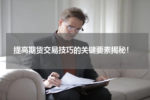  提高期货交易技巧的关键要素揭秘！