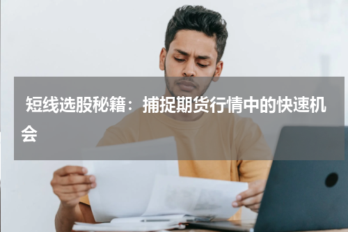  短线选股秘籍：捕捉期货行情中的快速机会