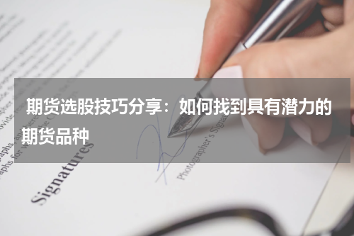  期货选股技巧分享：如何找到具有潜力的期货品种